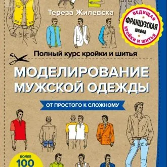 Книга "Полный курс кройки и шитья. Моделирование мужской одежды" Тереза Жилевска