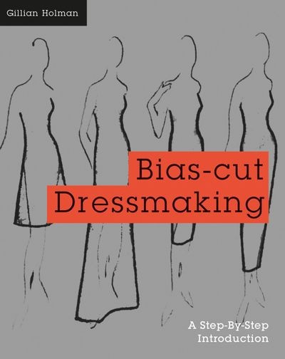 Книга «Bias-Cut Dressmaking: A Step-by-Step Introduction», Gillian Holman, 2015